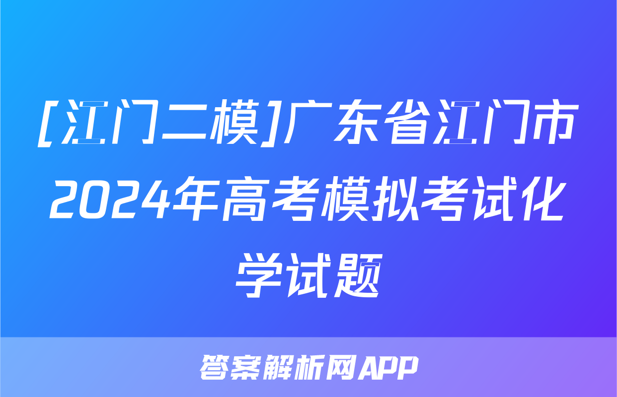 [江门二模]广东省江门市2024年高考模拟考试化学试题