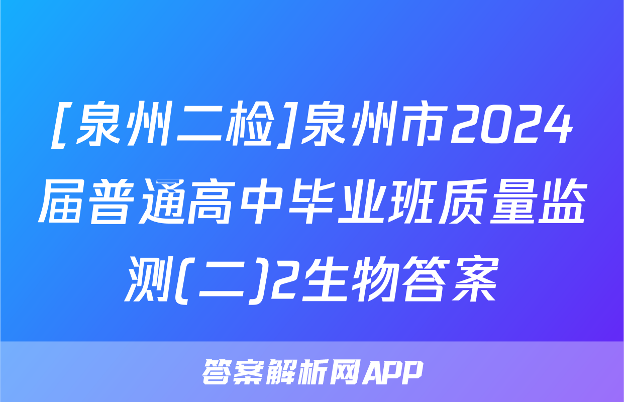 [泉州二检]泉州市2024届普通高中毕业班质量监测(二)2生物答案
