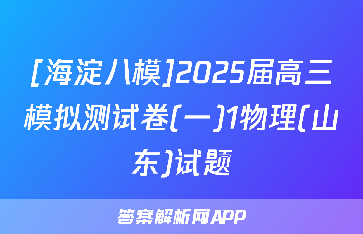[海淀八模]2025届高三模拟测试卷(一)1物理(山东)试题
