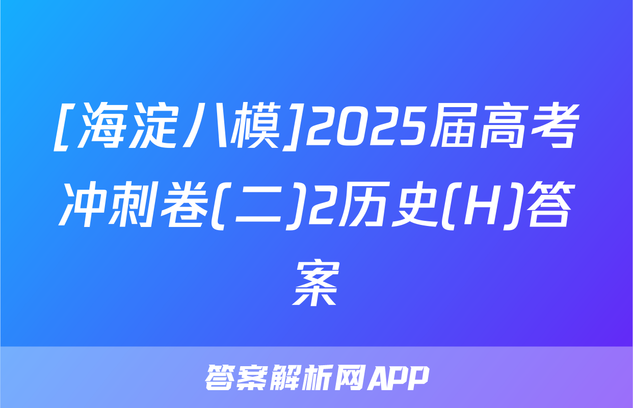 [海淀八模]2025届高考冲刺卷(二)2历史(H)答案