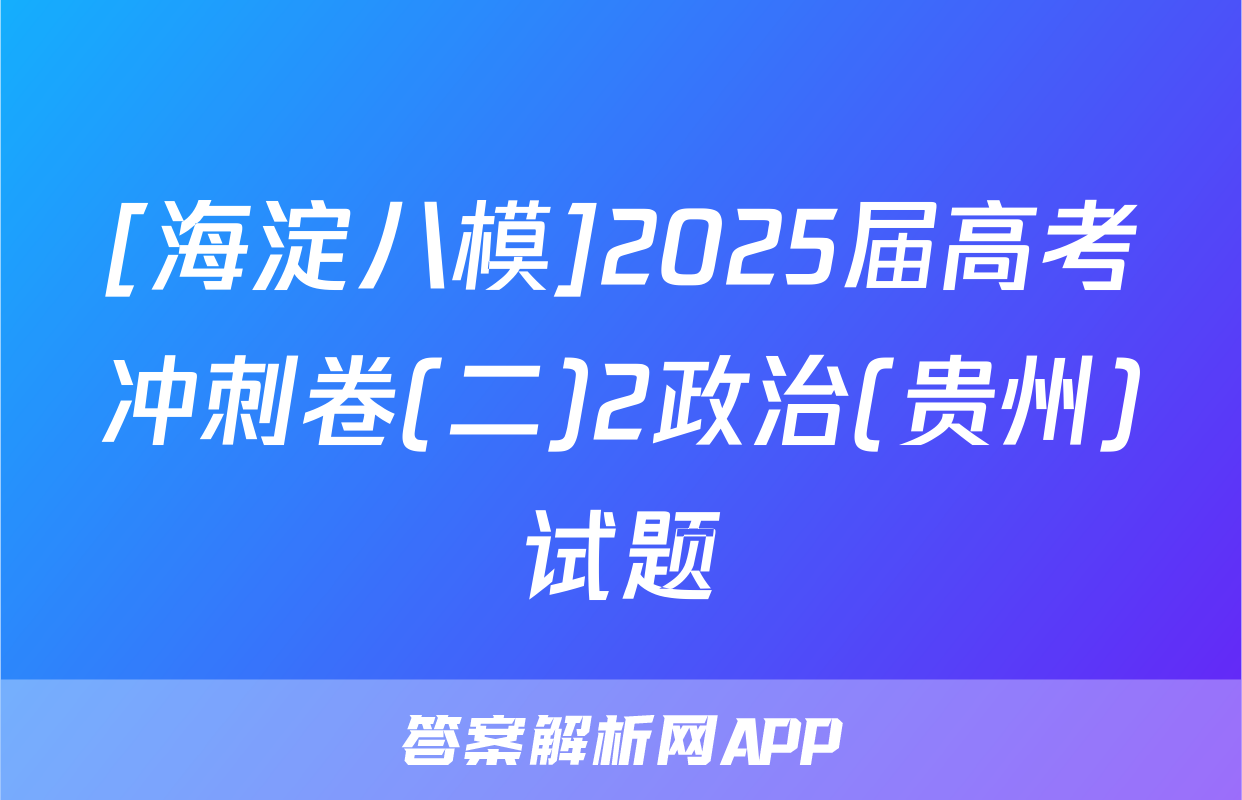 [海淀八模]2025届高考冲刺卷(二)2政治(贵州)试题