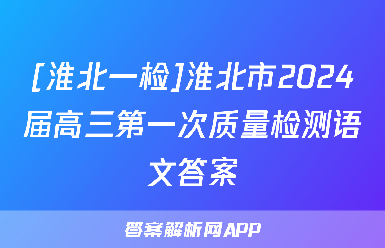[淮北一检]淮北市2024届高三第一次质量检测语文答案