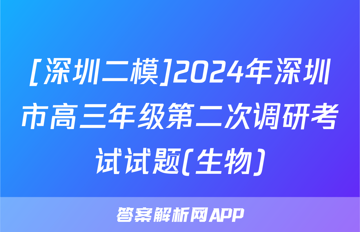 [深圳二模]2024年深圳市高三年级第二次调研考试试题(生物)