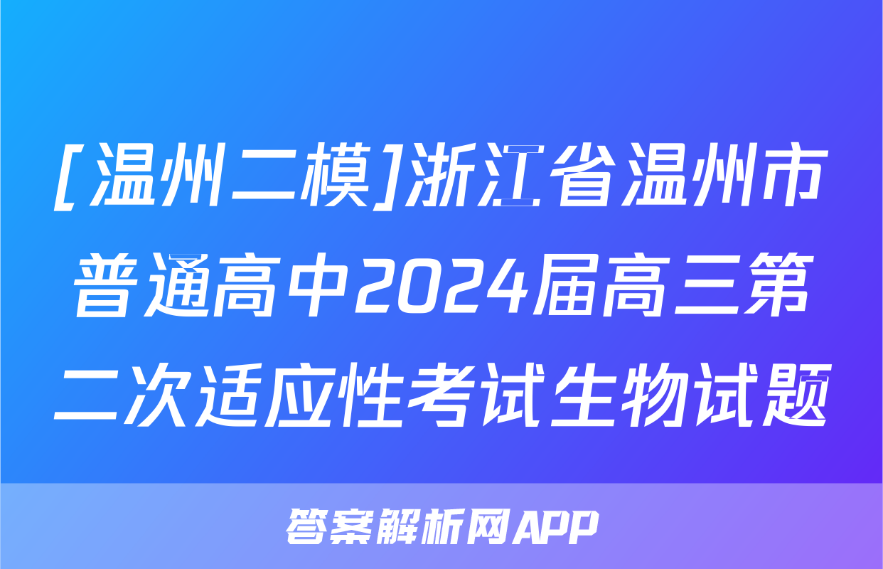 [温州二模]浙江省温州市普通高中2024届高三第二次适应性考试生物试题