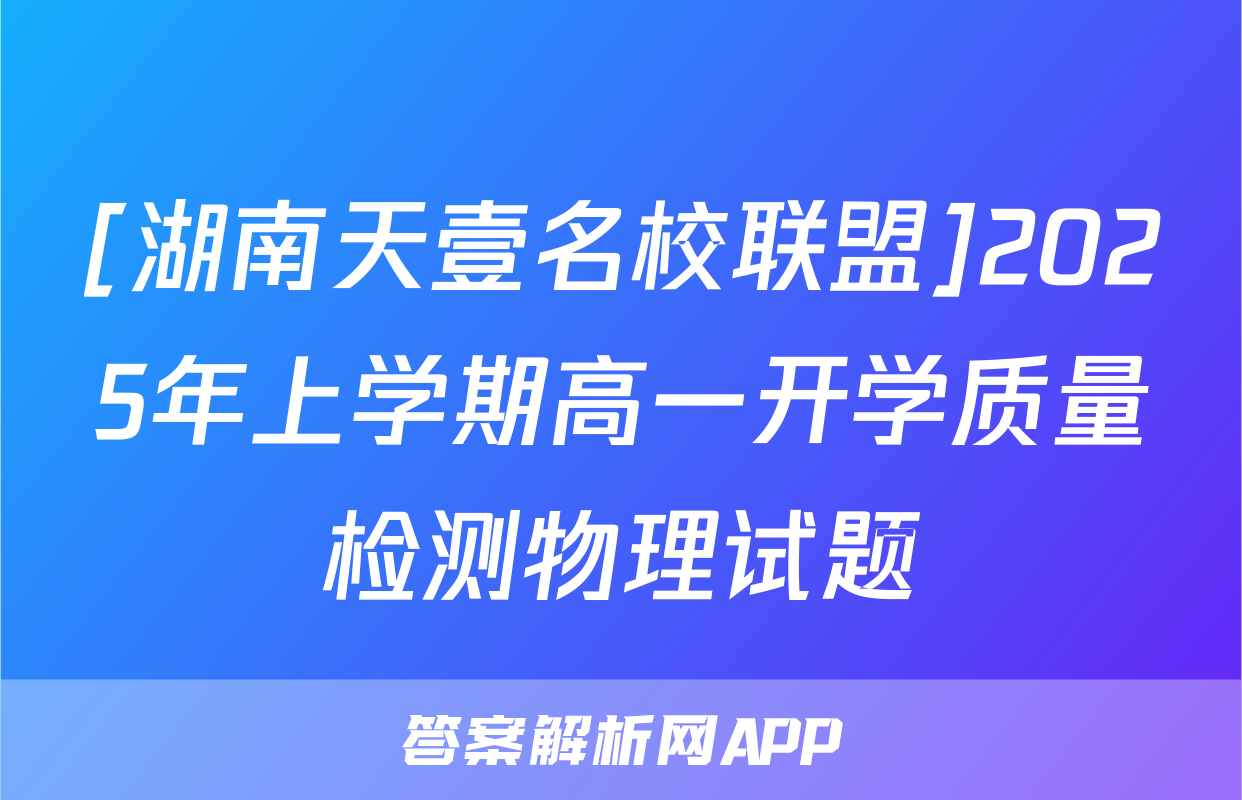 [湖南天壹名校联盟]2025年上学期高一开学质量检测物理试题