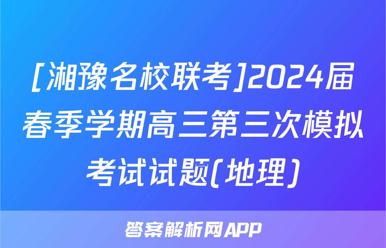 [湘豫名校联考]2024届春季学期高三第三次模拟考试试题(地理)