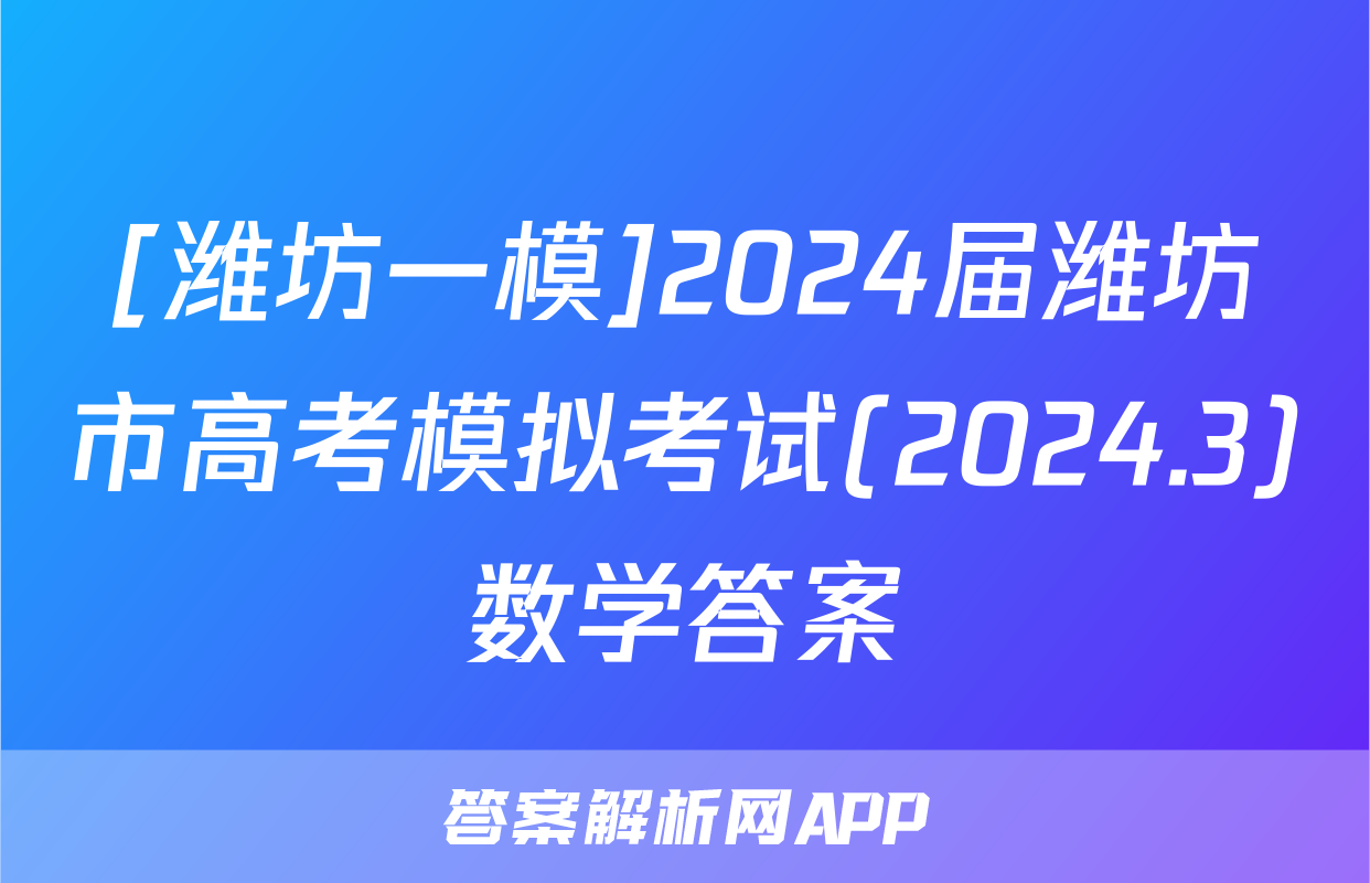 [潍坊一模]2024届潍坊市高考模拟考试(2024.3)数学答案