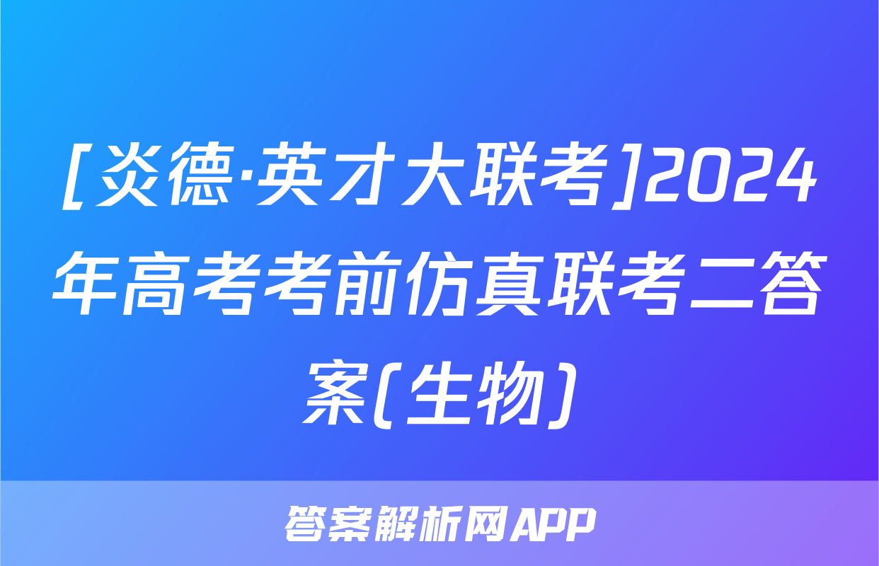 [炎德·英才大联考]2024年高考考前仿真联考二答案(生物)