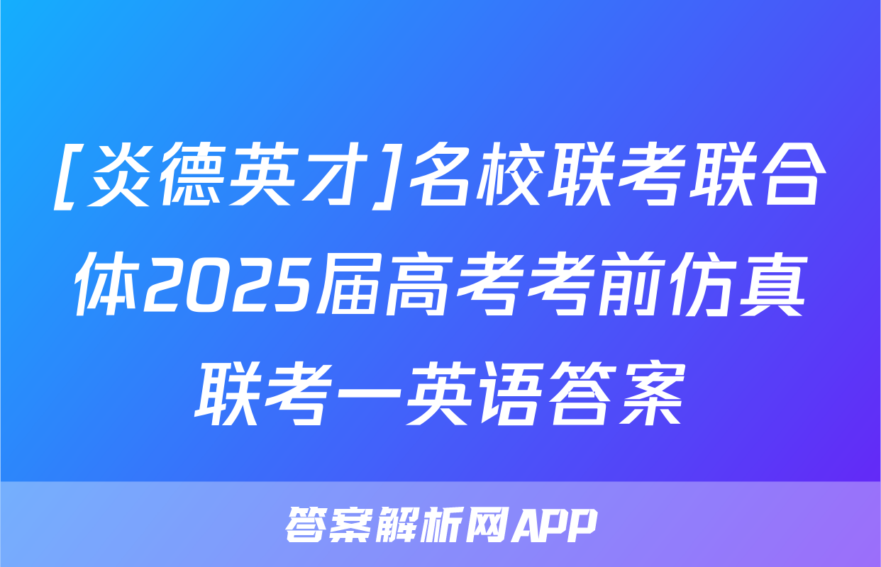 [炎德英才]名校联考联合体2025届高考考前仿真联考一英语答案