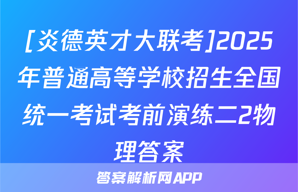 [炎德英才大联考]2025年普通高等学校招生全国统一考试考前演练二2物理答案