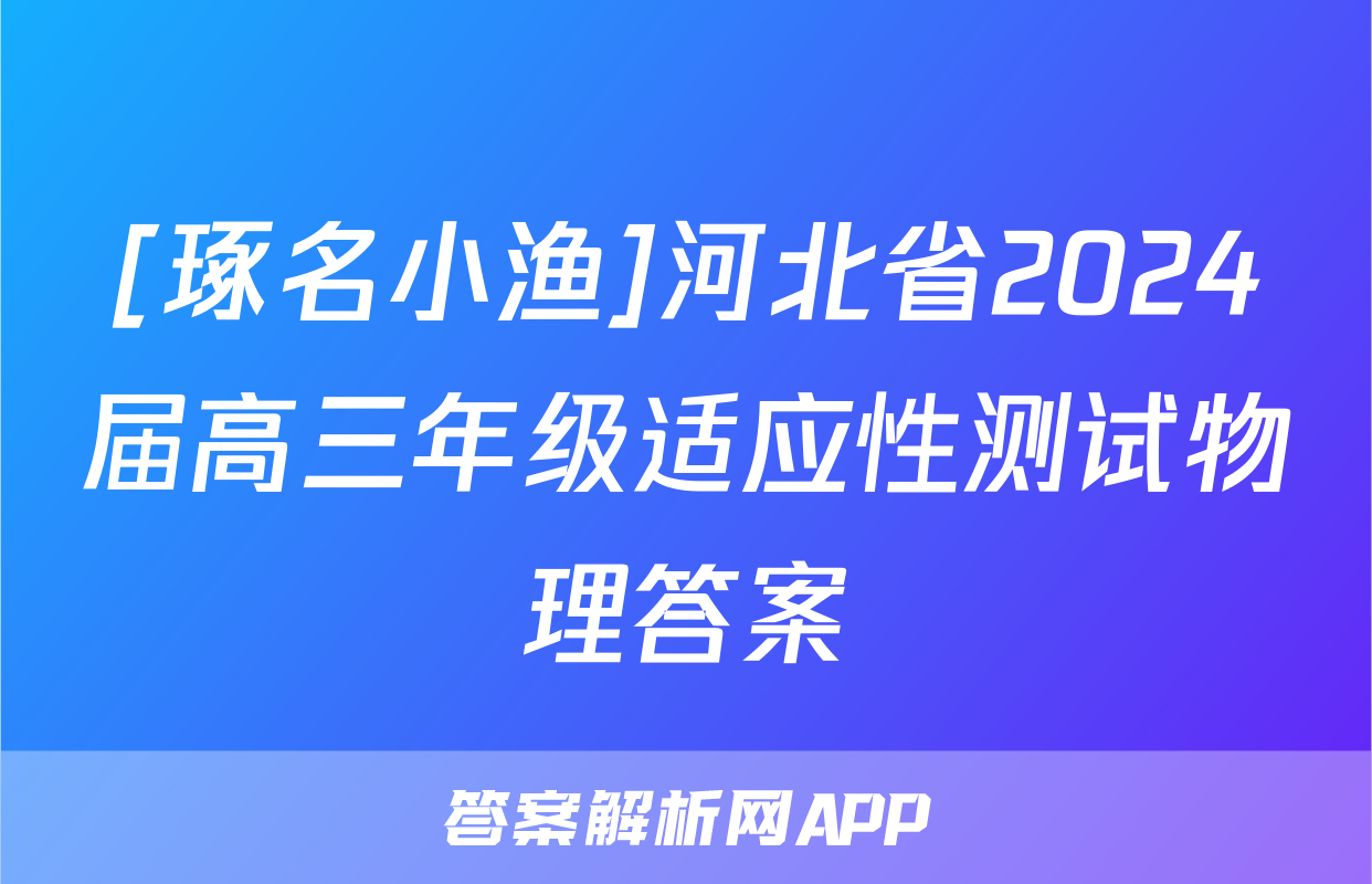 [琢名小渔]河北省2024届高三年级适应性测试物理答案