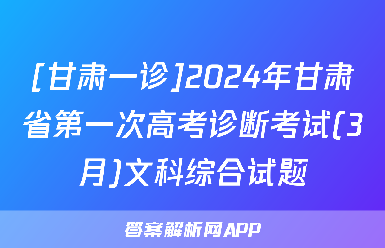[甘肃一诊]2024年甘肃省第一次高考诊断考试(3月)文科综合试题
