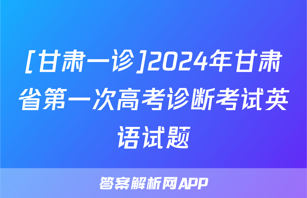 [甘肃一诊]2024年甘肃省第一次高考诊断考试英语试题