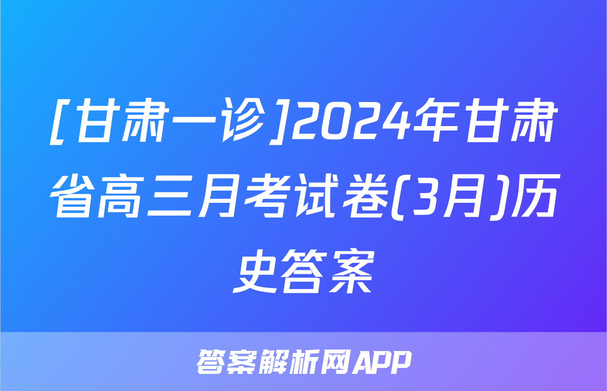 [甘肃一诊]2024年甘肃省高三月考试卷(3月)历史答案