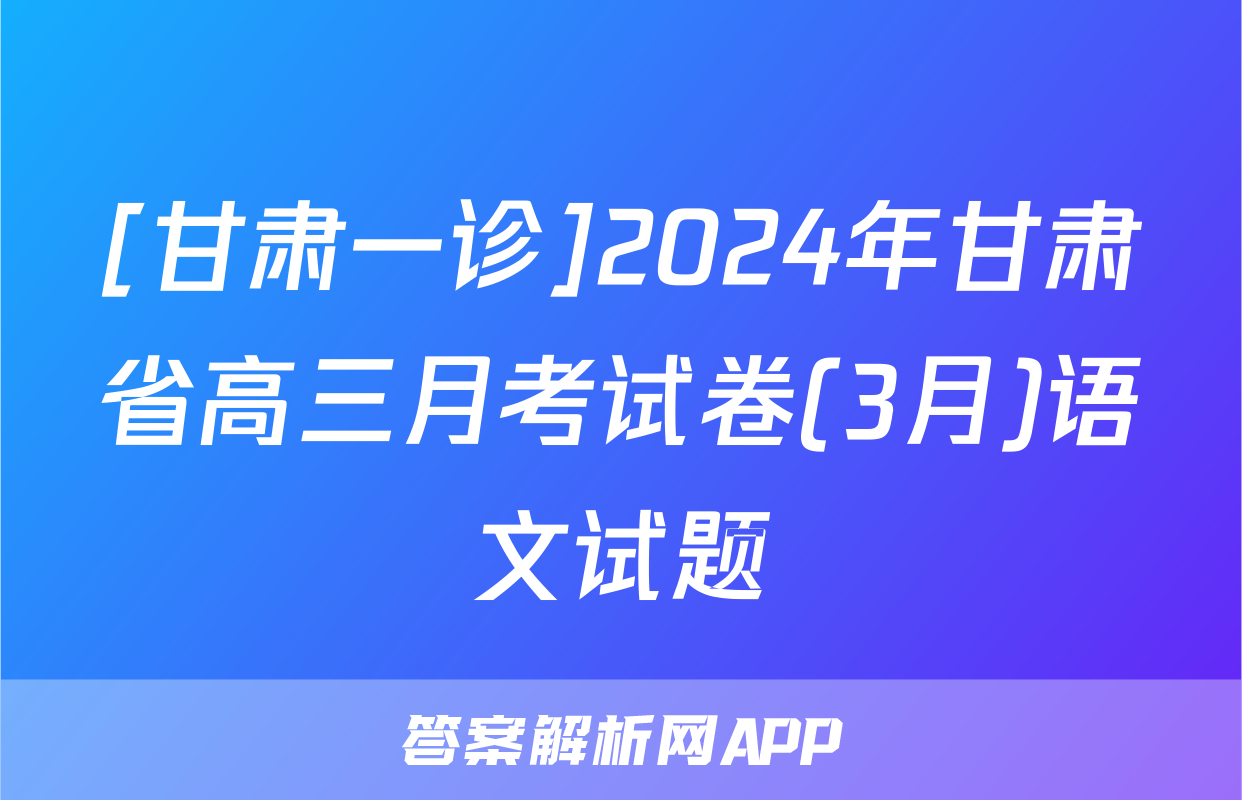 [甘肃一诊]2024年甘肃省高三月考试卷(3月)语文试题