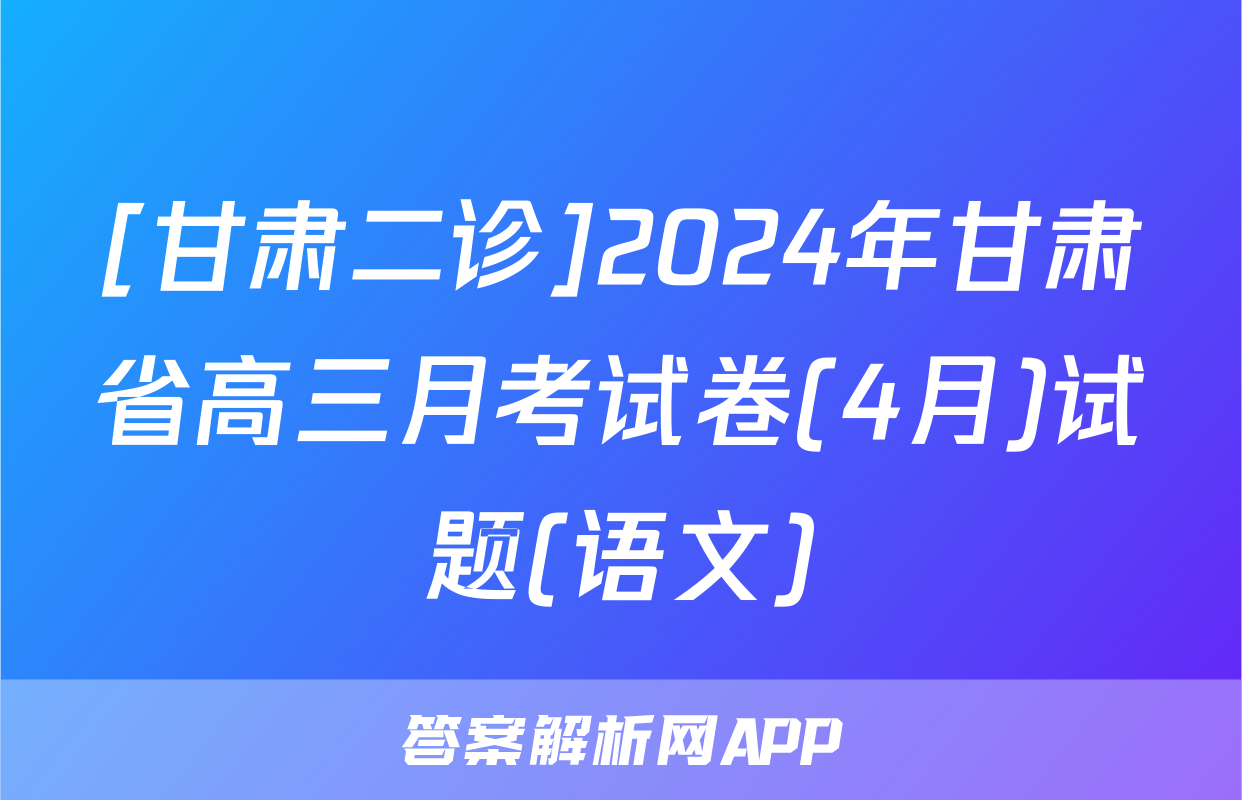 [甘肃二诊]2024年甘肃省高三月考试卷(4月)试题(语文)