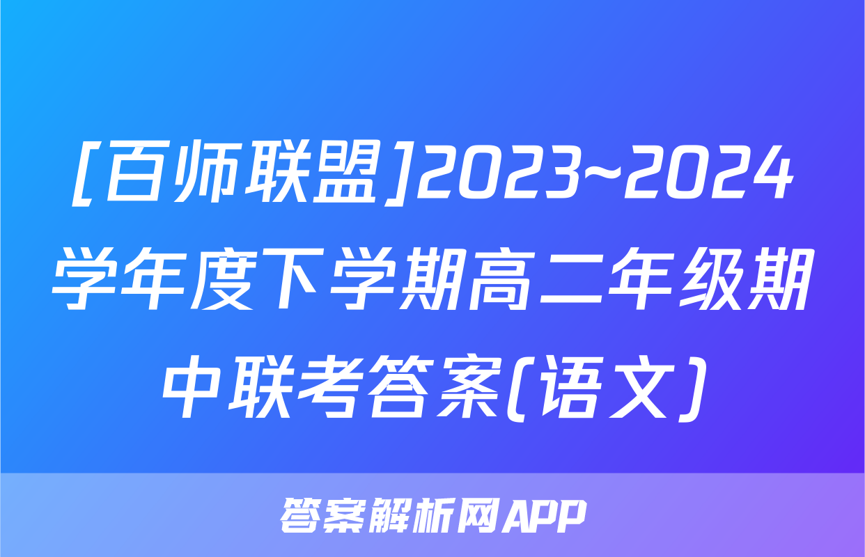 [百师联盟]2023~2024学年度下学期高二年级期中联考答案(语文)