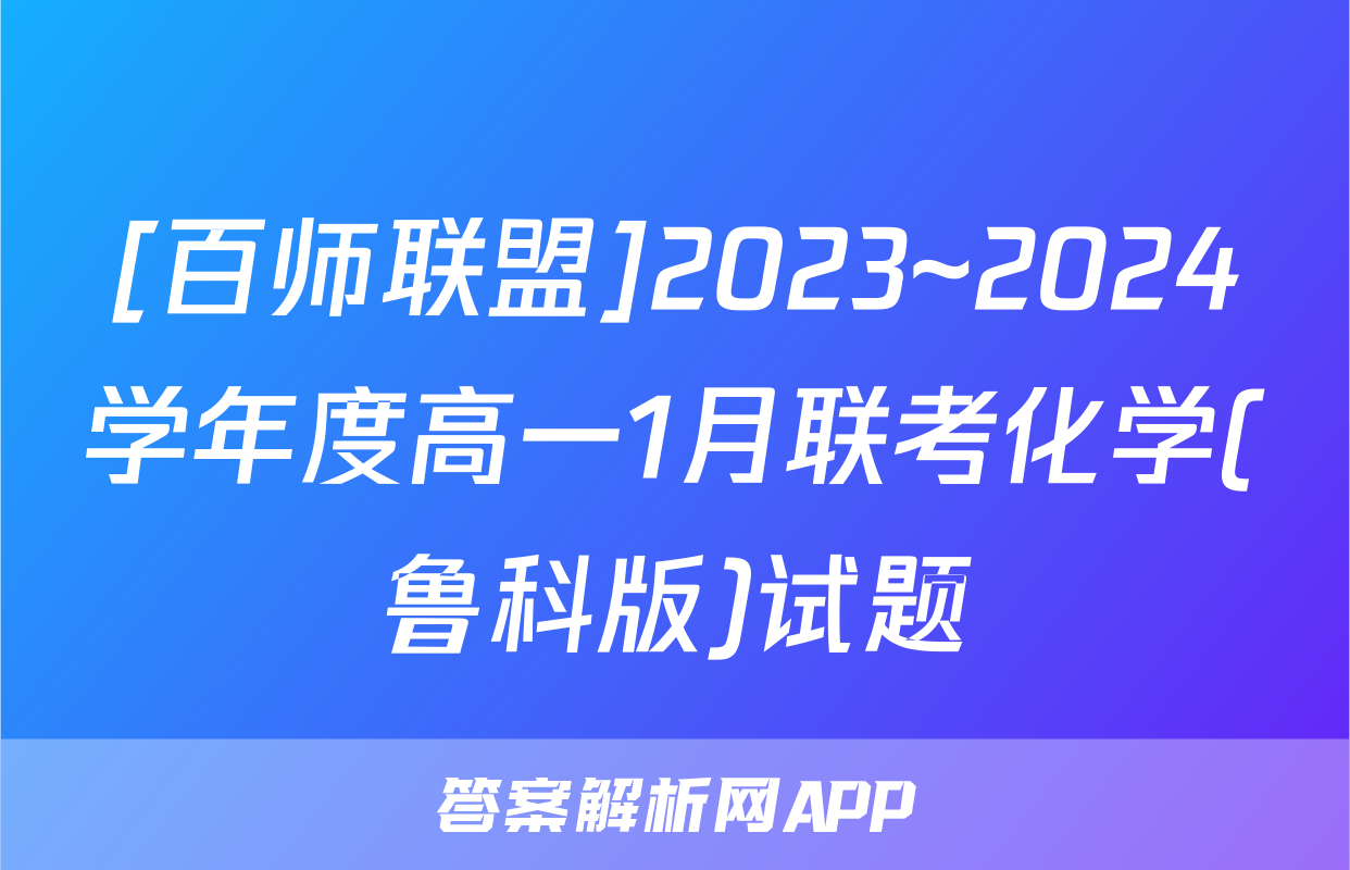 [百师联盟]2023~2024学年度高一1月联考化学(鲁科版)试题
