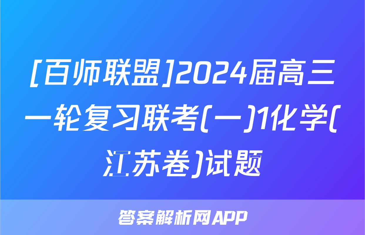 [百师联盟]2024届高三一轮复习联考(一)1化学(江苏卷)试题