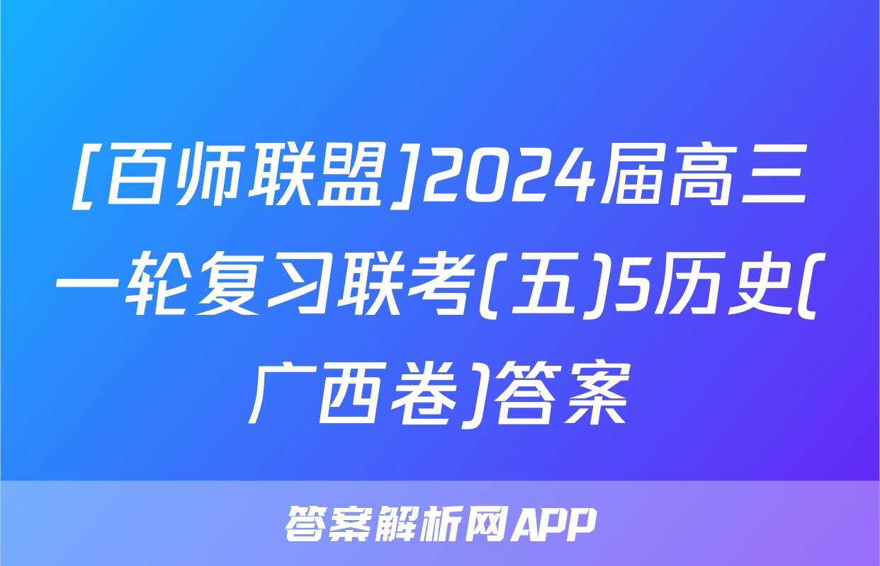 [百师联盟]2024届高三一轮复习联考(五)5历史(广西卷)答案