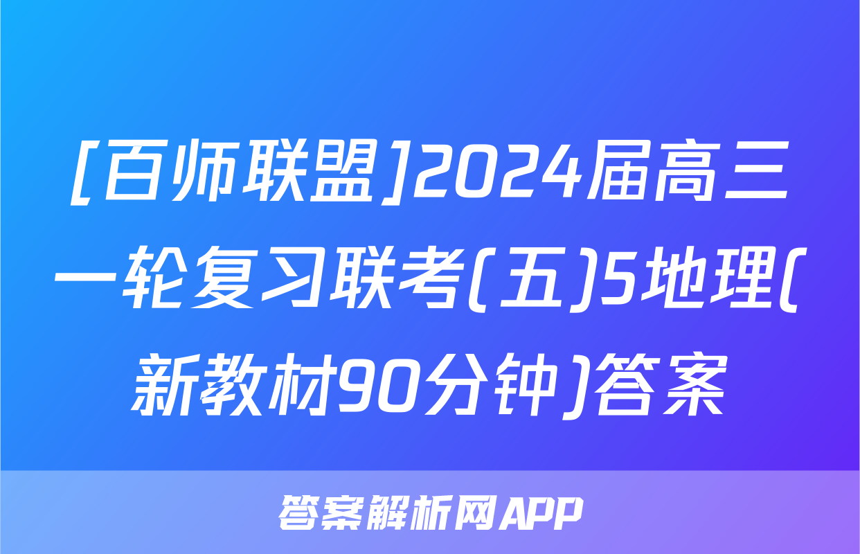 [百师联盟]2024届高三一轮复习联考(五)5地理(新教材90分钟)答案
