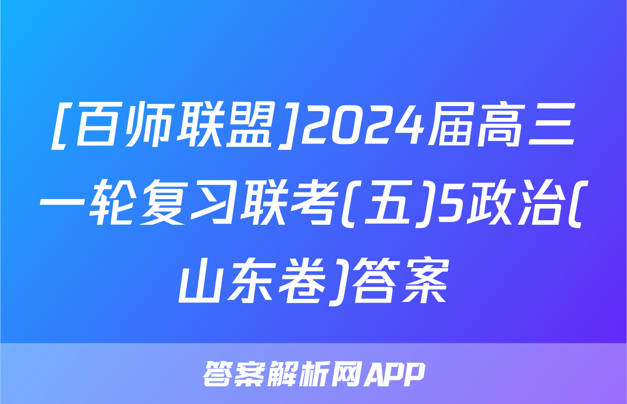 [百师联盟]2024届高三一轮复习联考(五)5政治(山东卷)答案
