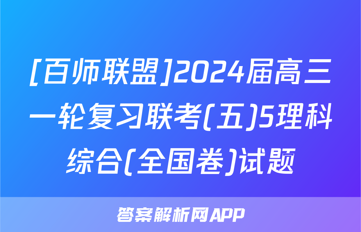 [百师联盟]2024届高三一轮复习联考(五)5理科综合(全国卷)试题