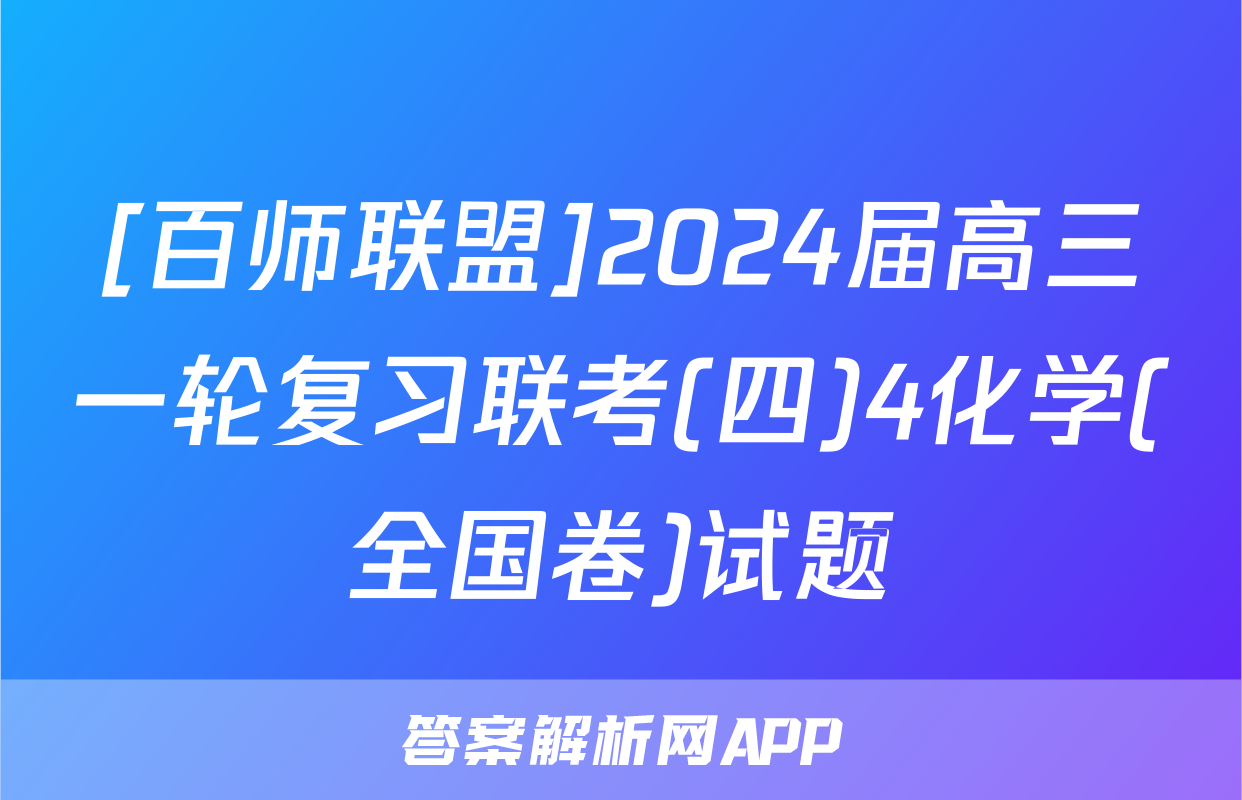[百师联盟]2024届高三一轮复习联考(四)4化学(全国卷)试题
