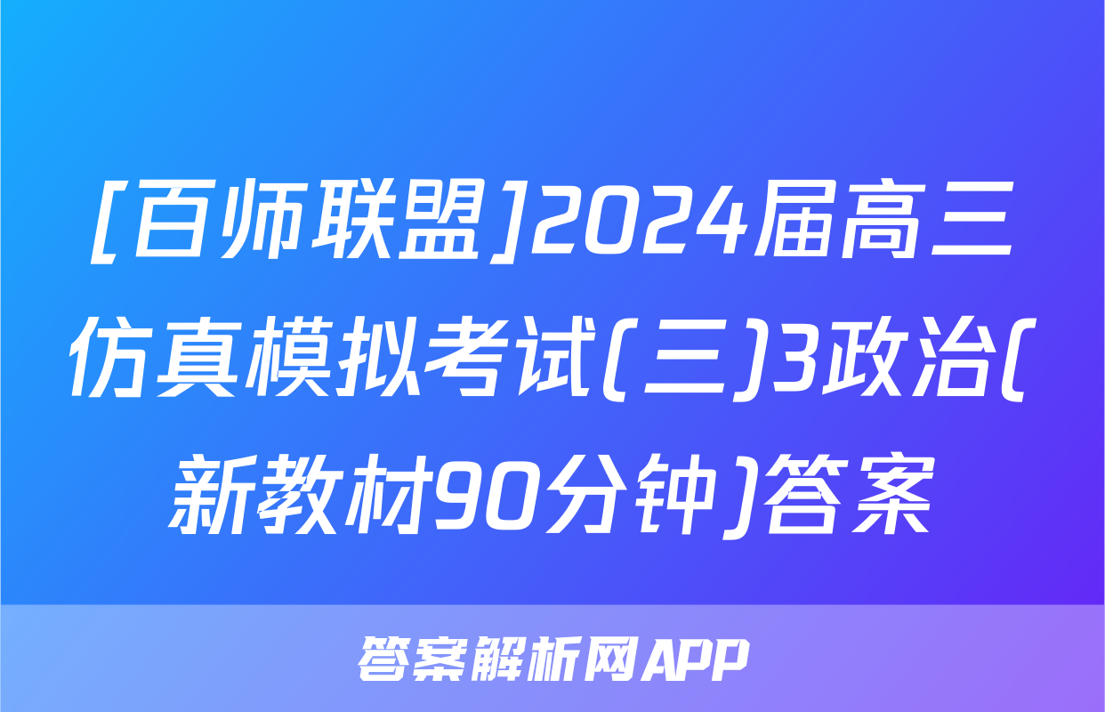 [百师联盟]2024届高三仿真模拟考试(三)3政治(新教材90分钟)答案
