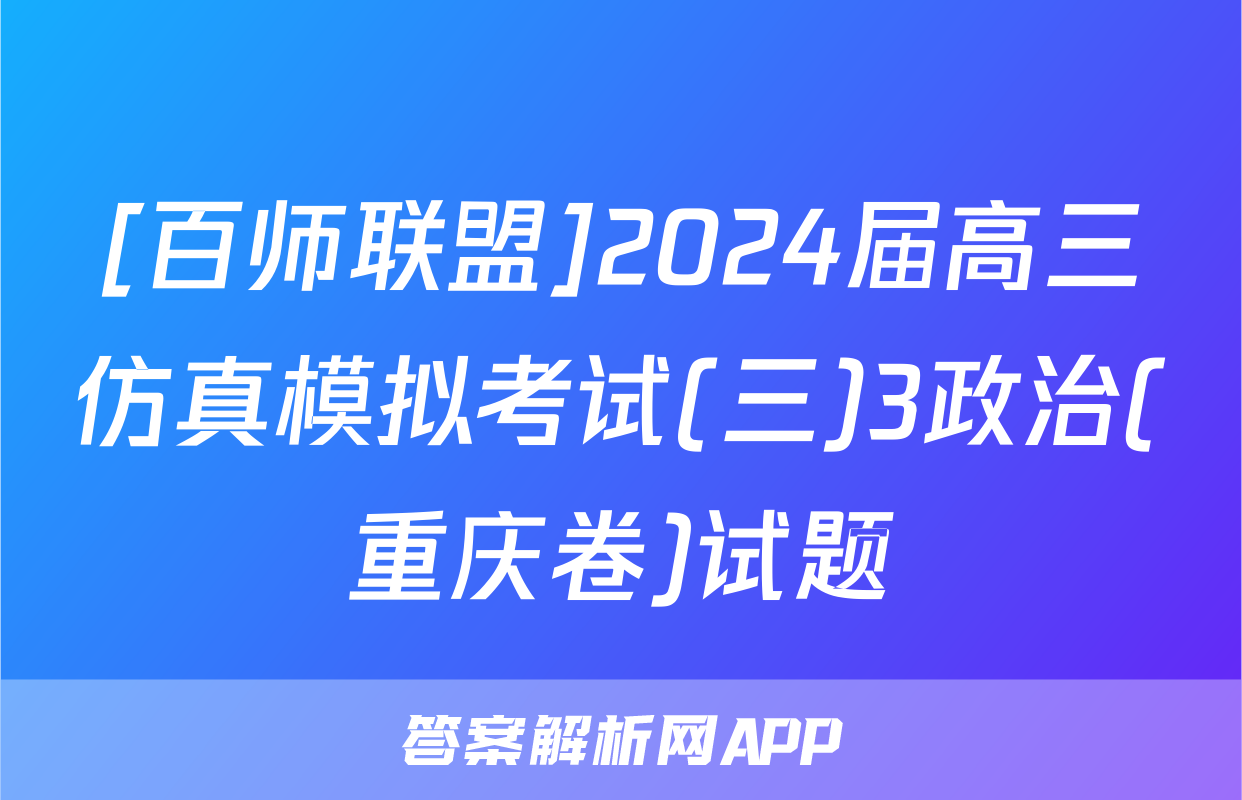 [百师联盟]2024届高三仿真模拟考试(三)3政治(重庆卷)试题