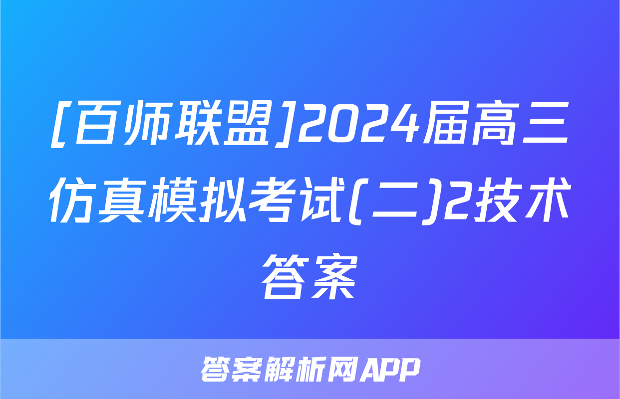 [百师联盟]2024届高三仿真模拟考试(二)2技术答案