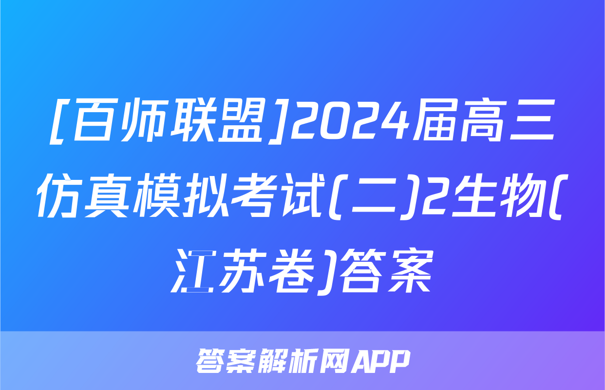 [百师联盟]2024届高三仿真模拟考试(二)2生物(江苏卷)答案