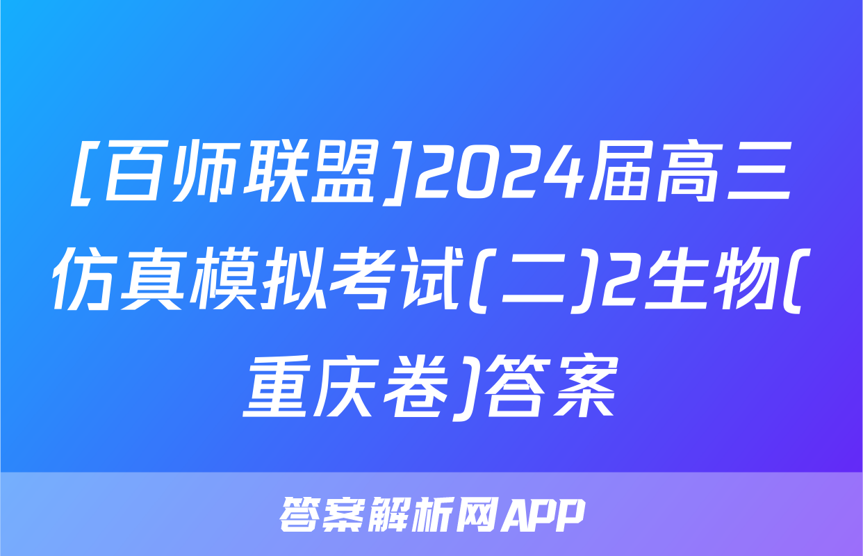 [百师联盟]2024届高三仿真模拟考试(二)2生物(重庆卷)答案