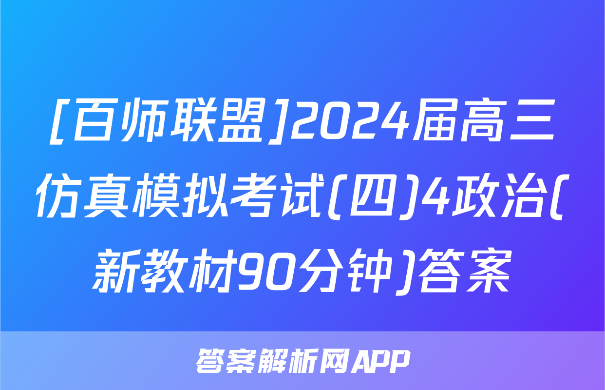 [百师联盟]2024届高三仿真模拟考试(四)4政治(新教材90分钟)答案