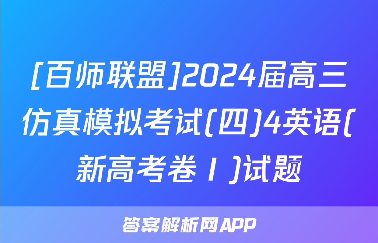 [百师联盟]2024届高三仿真模拟考试(四)4英语(新高考卷Ⅰ)试题