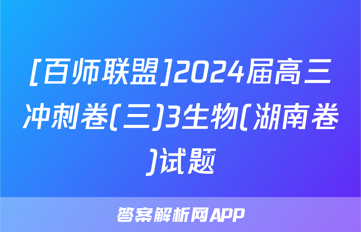 [百师联盟]2024届高三冲刺卷(三)3生物(湖南卷)试题