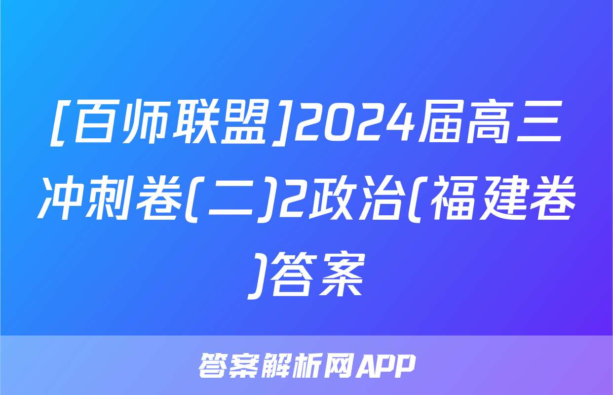 [百师联盟]2024届高三冲刺卷(二)2政治(福建卷)答案