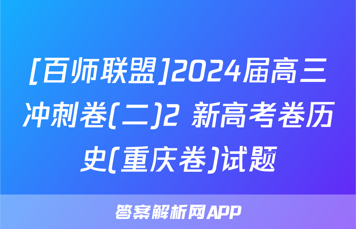 [百师联盟]2024届高三冲刺卷(二)2 新高考卷历史(重庆卷)试题