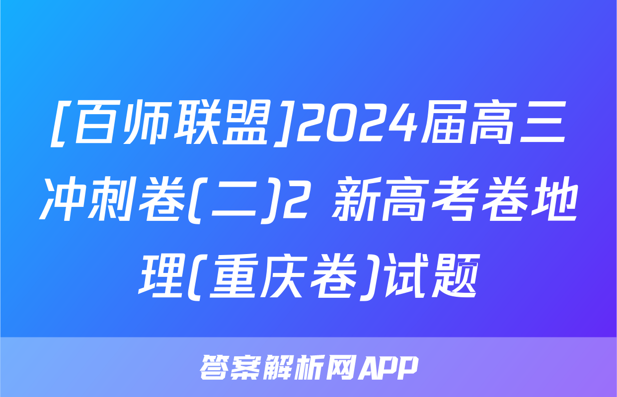 [百师联盟]2024届高三冲刺卷(二)2 新高考卷地理(重庆卷)试题