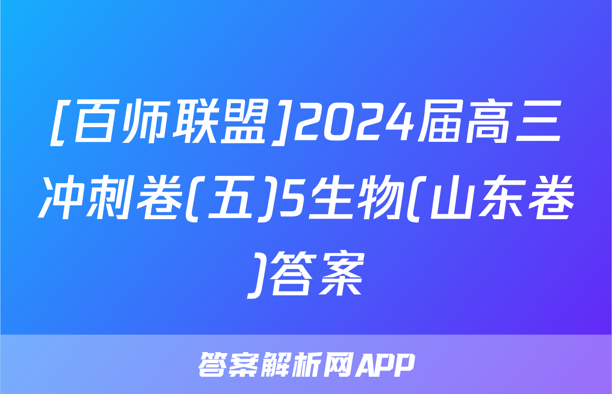[百师联盟]2024届高三冲刺卷(五)5生物(山东卷)答案