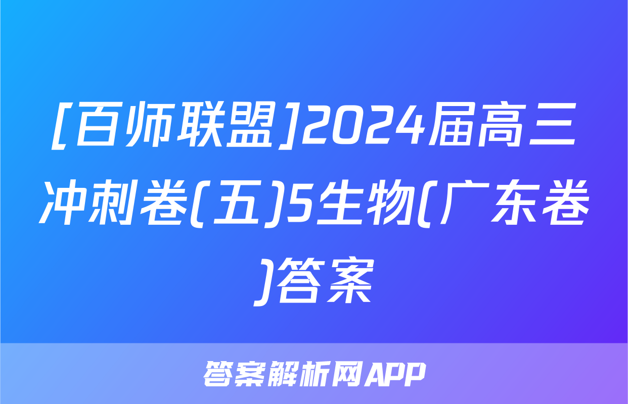 [百师联盟]2024届高三冲刺卷(五)5生物(广东卷)答案