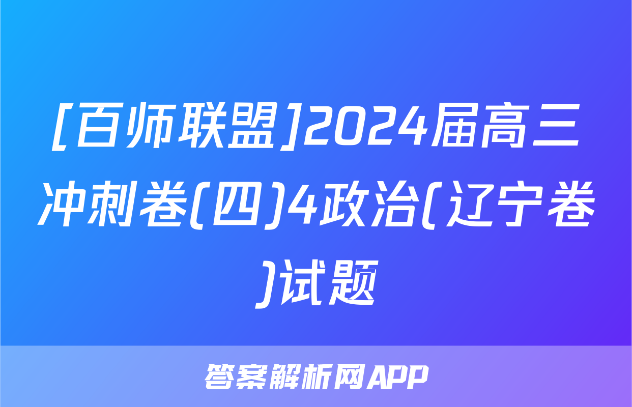 [百师联盟]2024届高三冲刺卷(四)4政治(辽宁卷)试题