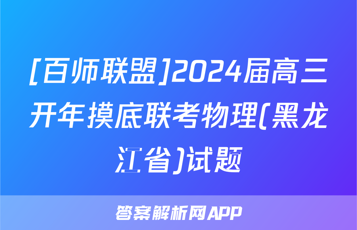 [百师联盟]2024届高三开年摸底联考物理(黑龙江省)试题