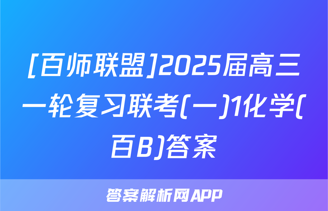 [百师联盟]2025届高三一轮复习联考(一)1化学(百B)答案