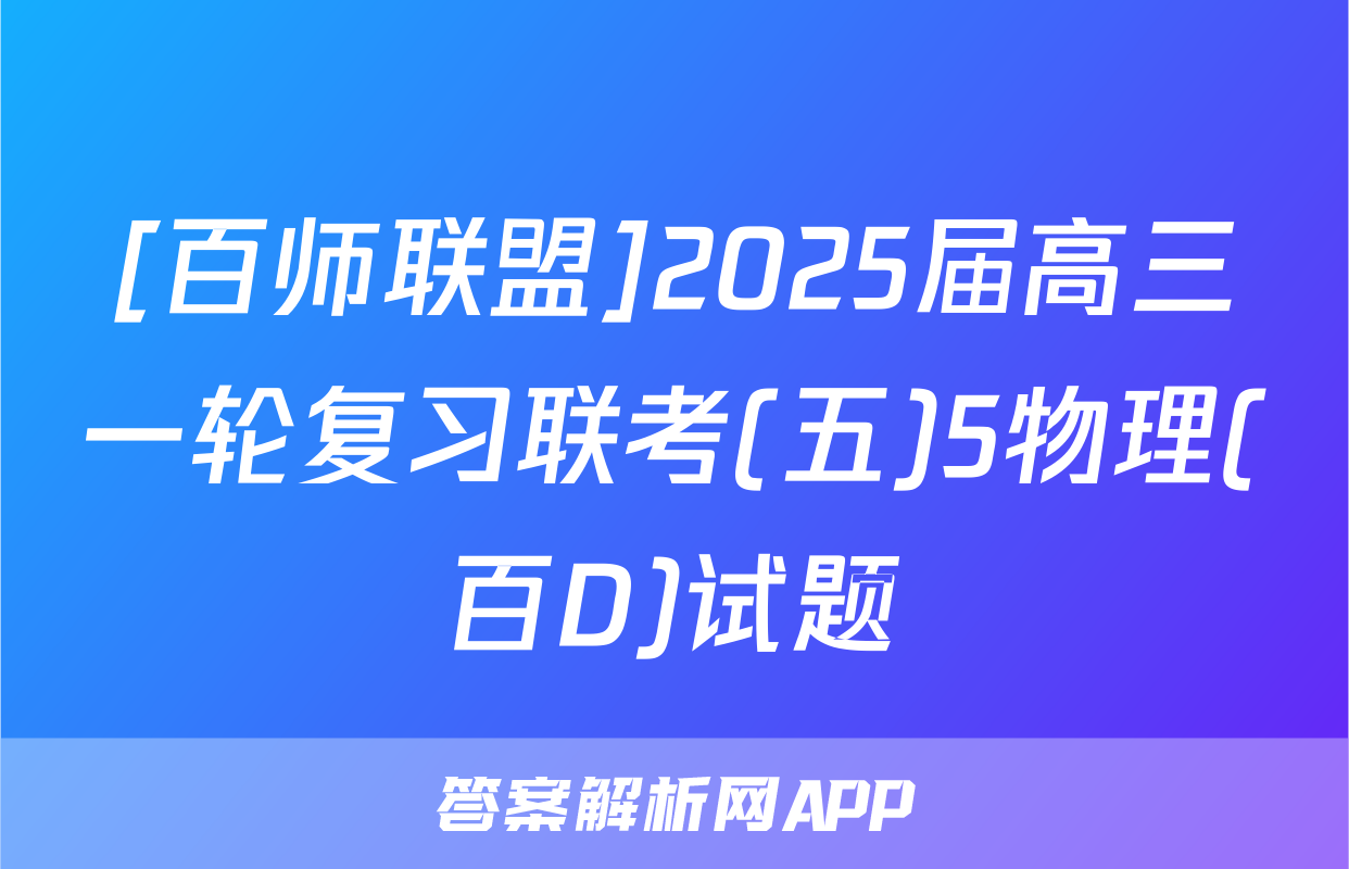 [百师联盟]2025届高三一轮复习联考(五)5物理(百D)试题
