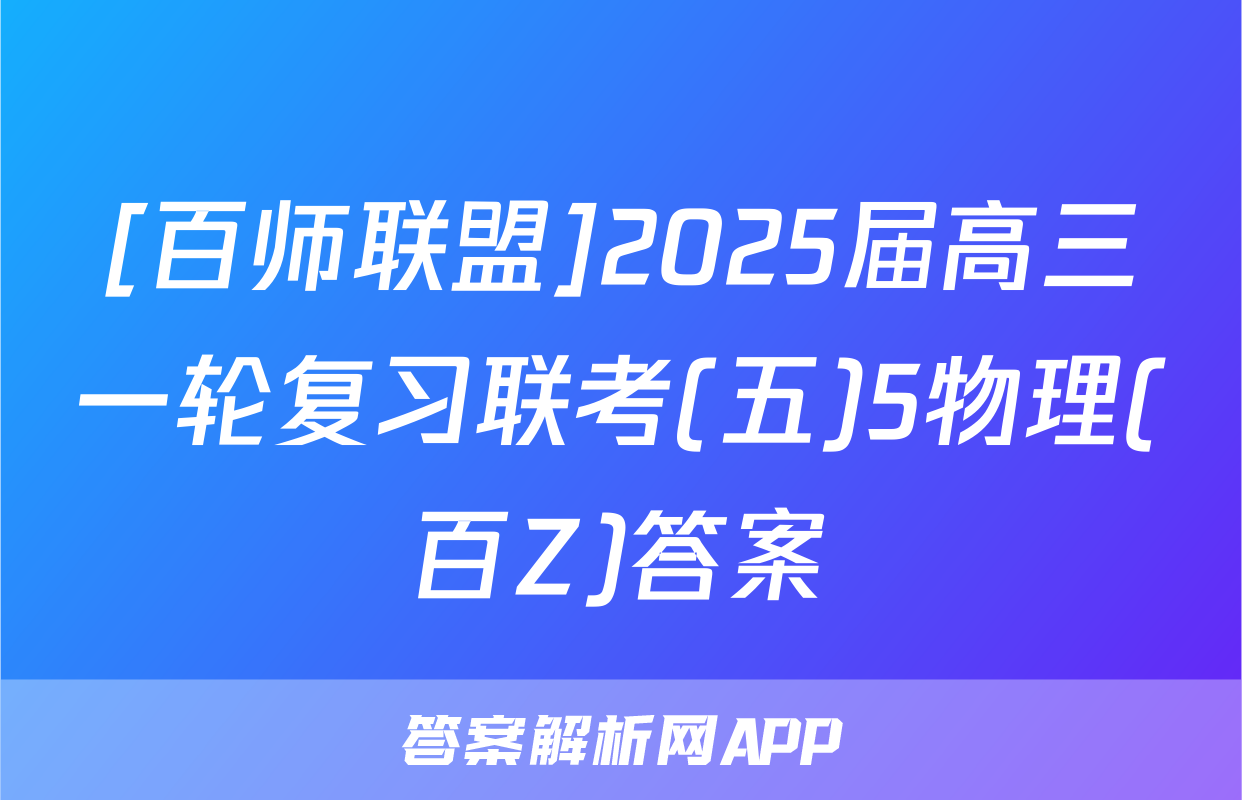 [百师联盟]2025届高三一轮复习联考(五)5物理(百Z)答案