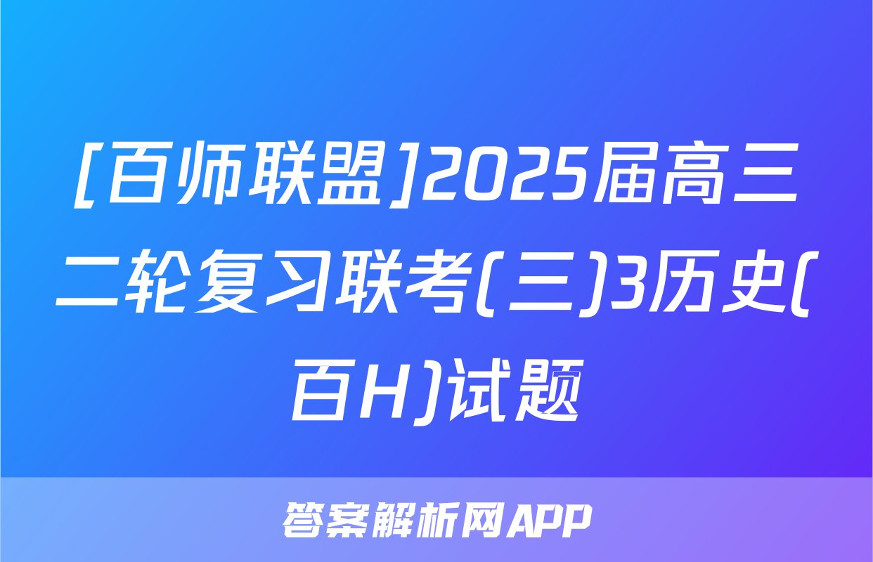 [百师联盟]2025届高三二轮复习联考(三)3历史(百H)试题
