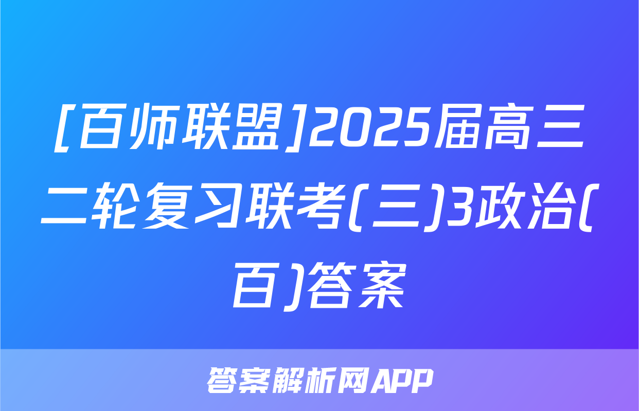 [百师联盟]2025届高三二轮复习联考(三)3政治(百)答案