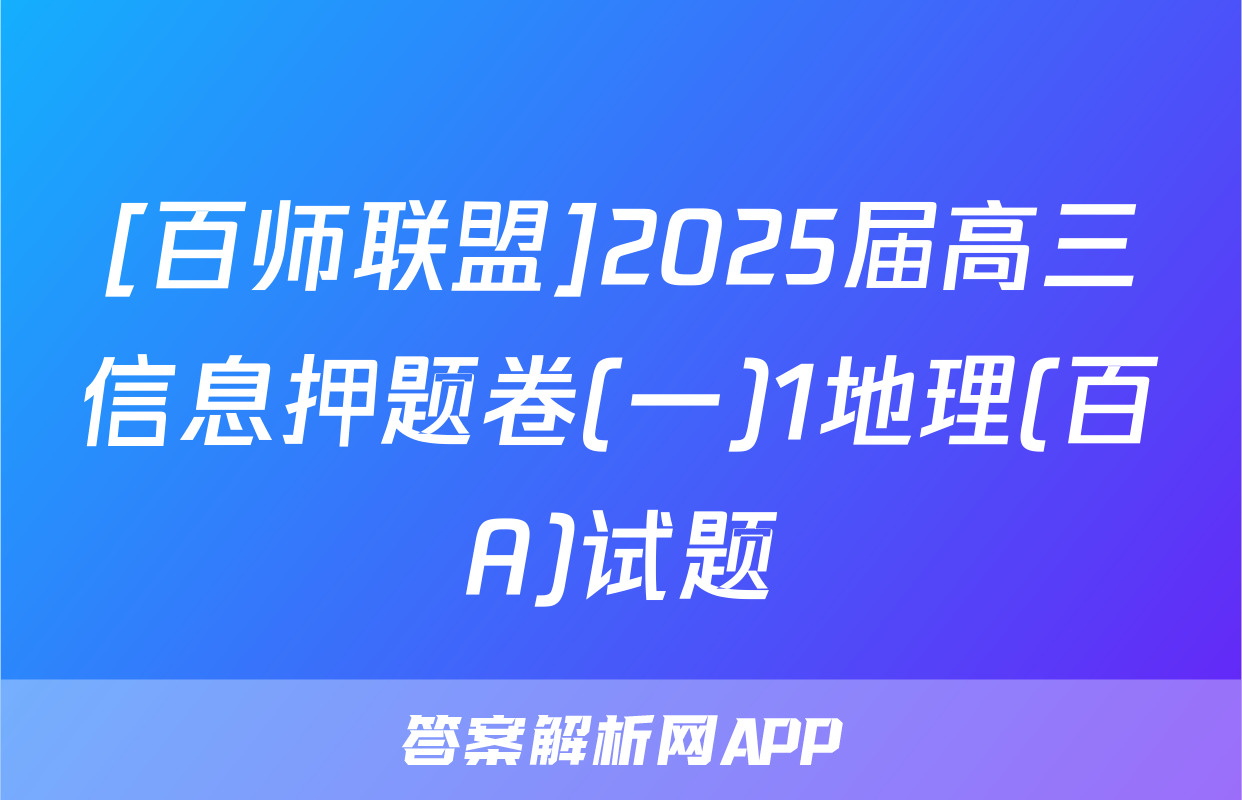 [百师联盟]2025届高三信息押题卷(一)1地理(百A)试题