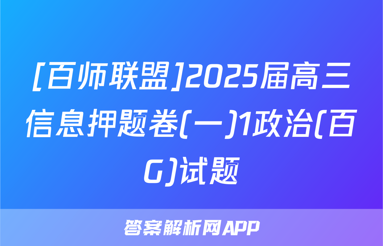 [百师联盟]2025届高三信息押题卷(一)1政治(百G)试题